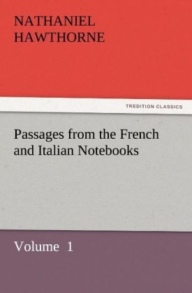 Passages from the French and Italian Notebooks - Nathaniel Hawthorne