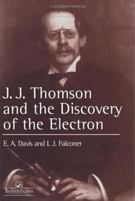 J.J. Thompson And The Discovery Of The Electron - E. A. Davis; Isabel Falconer