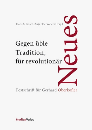 Gegen üble Tradition, für revolutionär Neues - Hans Mikosch; Anja Oberkofler