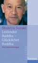 Leidender Buddha - Glücklicher Buddha: Zen-Unterweisungen zum Sandokai Shunryu Suzuki Author