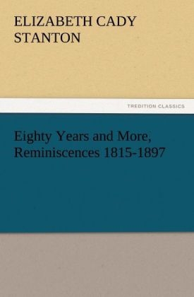 Eighty Years and More, Reminiscences 1815-1897 - Elizabeth Cady Stanton