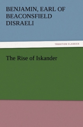 The Rise of Iskander - Earl of Beaconsfield Benjamin Disraeli