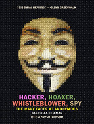 Hacker, Hoaxer, Whistleblower, Spy - Gabriella Coleman