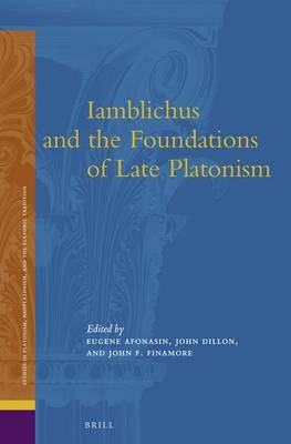 Iamblichus and the Foundations of Late Platonism - Eugene Afonasin; John M. Dillon; John Finamore