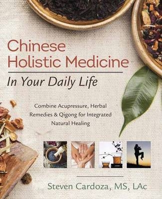 Chinese Holistic Medicine in Your Daily Life - Steven Cardoza