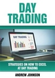 Day Trading: Strategies on How to Excel at Day Trading: Trade Like A King (Strategies On How To Excel At Day Trading - Andrew Johnson
