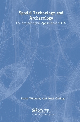 Spatial Technology and Archaeology - David Wheatley; Mark Gillings