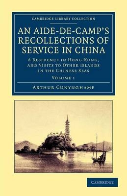 An Aide-de-Camp's Recollections of Service in China - Arthur Cunynghame