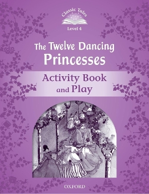 Classic Tales Second Edition: Level 4: The Twelve Dancing Princesses Activity Book & Play