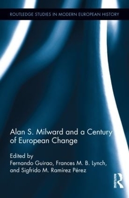 Alan S. Milward and a Century of European Change - Fernando Guirao; Frances Lynch; Sigfrido M. Ramirez Perez