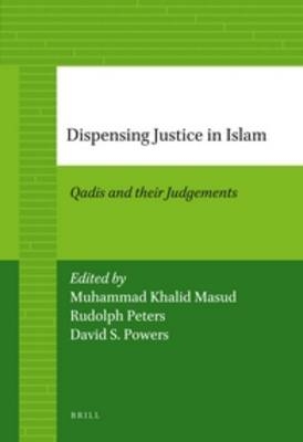 Dispensing Justice in Islam - Muhammad Khalid Masud; Rudolph Peters; David Powers