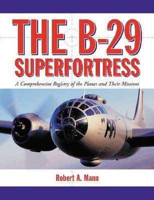 The B-29 Superfortress - Robert A. Mann