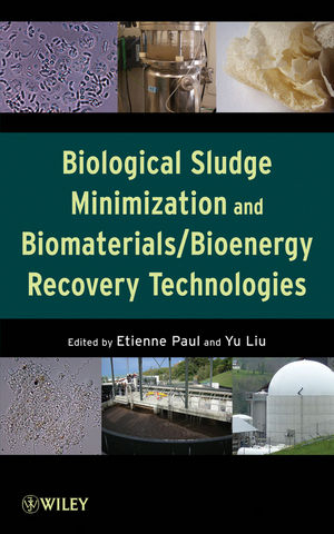 Biological Sludge Minimization and Biomaterials/Bioenergy Recovery Technologies - Etienne Paul; Yu Liu