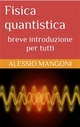 Fisica quantistica: breve introduzione per tutti - Alessio Mangoni