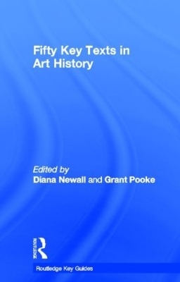 Fifty Key Texts in Art History - Diana Newall; Grant Pooke