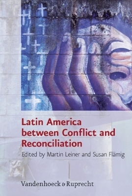 Latin America between Conflict and Reconciliation - Martin Leiner; Susan Flämig