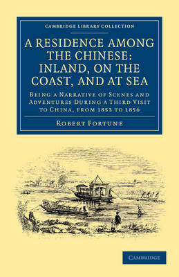 A Residence among the Chinese: Inland, on the Coast, and at Sea - Robert Fortune