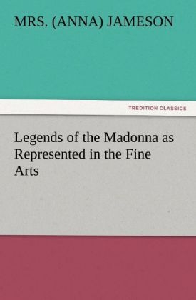 Legends of the Madonna as Represented in the Fine Arts - (Anna) Jameson