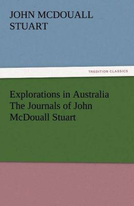 Explorations in Australia The Journals of John McDouall Stuart - John McDouall Stuart