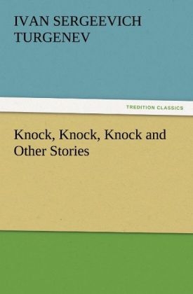 Knock, Knock, Knock and Other Stories - Iwan S. Turgenjew