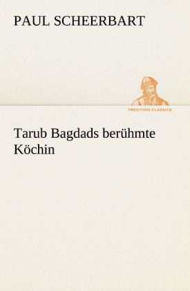 Tarub Bagdads berühmte Köchin - Paul Scheerbart