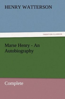 Marse Henry - An Autobiography - Henry Watterson
