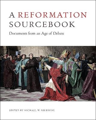 A Reformation Sourcebook - Michael W. Bruening