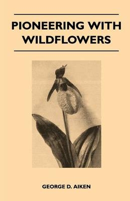 Pioneering With Wildflowers - George D. Aiken