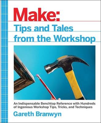Make: Tips and Tales from the Workshop - Gareth Branwyn