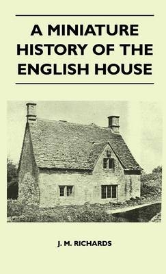 A Miniature History Of The English House - J. M. Richards