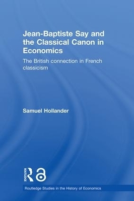Jean-Baptiste Say and the Classical Canon in Economics - Samuel Hollander
