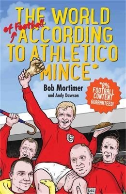 The World of Football According to Athletico Mince - Bob Mortimer &amp Andy Dawson;  