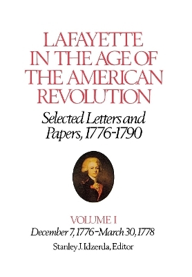 Lafayette in the Age of the American Revolution?Selected Letters and Papers, 1776?1790 - Le Marquis De Lafayette; Stanley J. Idzerda; Roger E. Smith; Linda J. Pike; Mary Ann Quinn