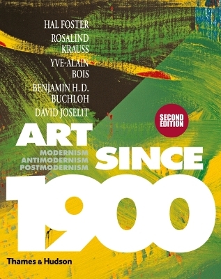 Art Since 1900 - Hal Foster, Rosalind Krauss, Yve-Alain Bois, Benjamin H. D. Buchloh, David Joselit