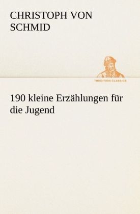 190 kleine ErzÃ¤hlungen fÃ¼r die Jugend - Christoph von Schmid
