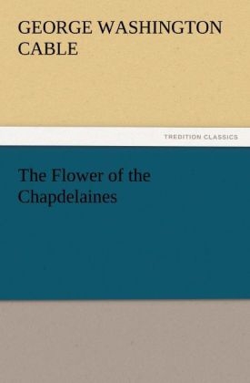 The Flower of the Chapdelaines - George Washington Cable
