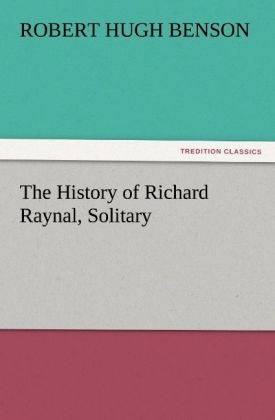 The History of Richard Raynal, Solitary - Robert Hugh Benson
