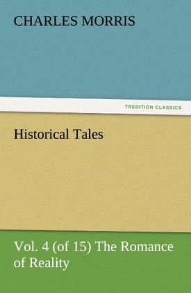 Historical Tales, Vol. 4 (of 15) The Romance of Reality - Charles Morris