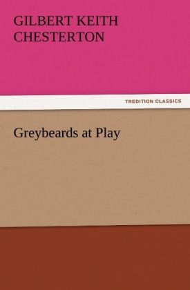 Greybeards at Play - G. K. (Gilbert Keith) Chesterton