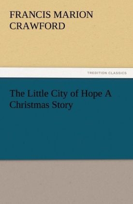 The Little City of Hope A Christmas Story - F. Marion (Francis Marion) Crawford