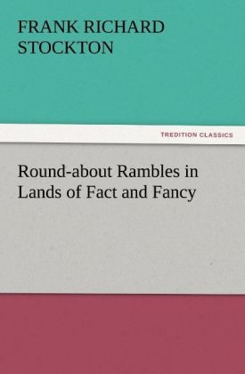 Round-about Rambles in Lands of Fact and Fancy - Frank Richard Stockton
