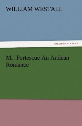 Mr. Fortescue An Andean Romance - William Westall