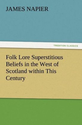 Folk Lore Superstitious Beliefs in the West of Scotland within This Century - James Napier