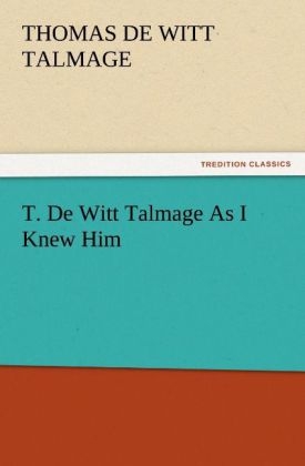 T. De Witt Talmage As I Knew Him - T. de Witt (Thomas De Witt) Talmage