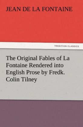 The Original Fables of La Fontaine Rendered into English Prose by Fredk. Colin Tilney - Jean de La Fontaine