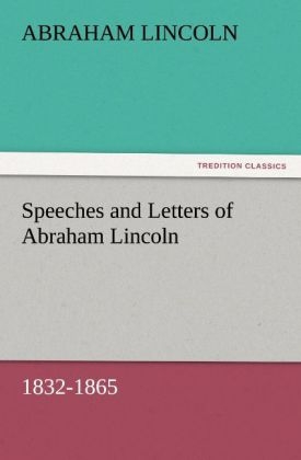 Speeches and Letters of Abraham Lincoln, 1832-1865 - Abraham Lincoln