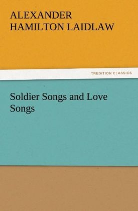 Soldier Songs and Love Songs - A. H. (Alexander Hamilton) Laidlaw