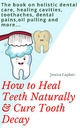 How to Heal Teeth Naturally & Cure Tooth Decay - Jessica Caplain