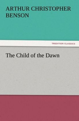 The Child of the Dawn - Arthur Christopher Benson