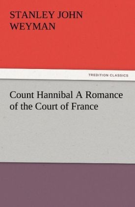 Count Hannibal A Romance of the Court of France - Stanley John Weyman